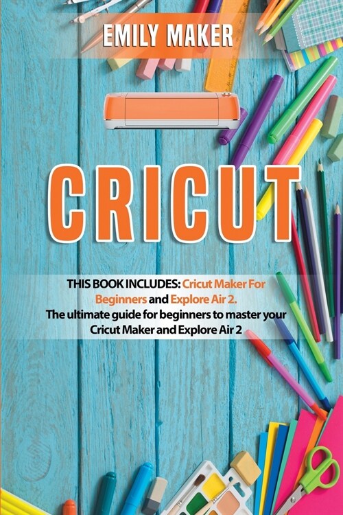 Cricut: This Book Includes: Cricut Maker For Beginners and Explore Air 2. The ultimate guide for beginners to master your Cric (Paperback)
