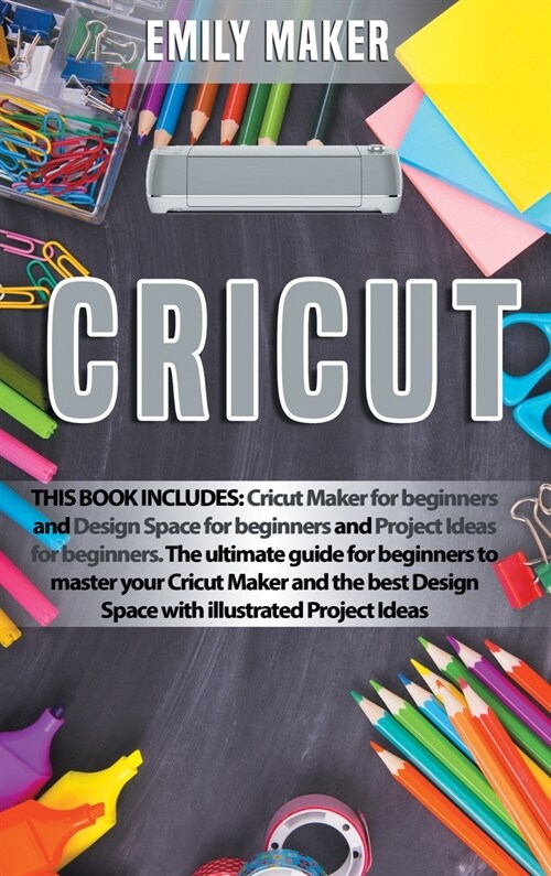 Cricut: This Book Includes: Cricut Maker for beginners and Design Space for beginners and Project Ideas for beginners. The ult (Hardcover)