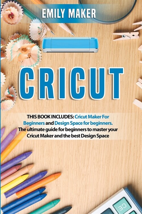 Cricut: This Book Includes: Cricut Maker For Beginners and Design Space for beginners. The ultimate guide for beginners to mas (Paperback)