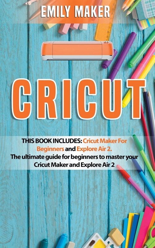 Cricut: This Book Includes: Cricut Maker For Beginners and Explore Air 2. The ultimate guide for beginners to master your Cric (Hardcover)