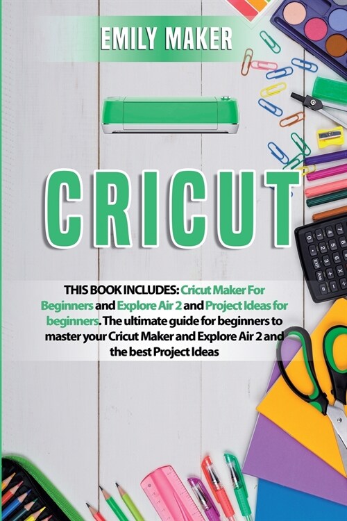 Cricut: This Book Includes: Cricut Maker For Beginners and Explore Air 2 and Project Ideas for beginners. The ultimate guide f (Paperback)