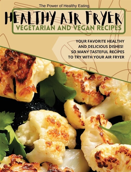Healthy Air Fryer Vegetarian and Vegan Recipes: Your Favorite Healthy and Delicious Dishes! So Many Tasteful Recipes to Try With Your Air Fryer (Hardcover)