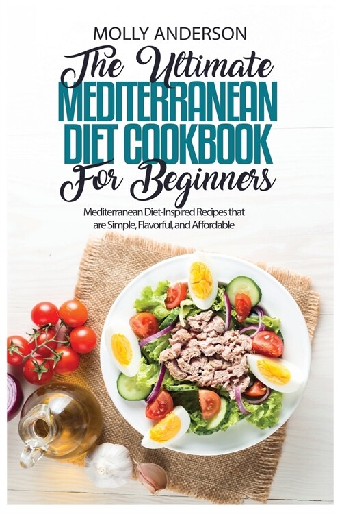 The Ultimate Mediterranean Diet Cookbook for Beginners: Mediterranean Diet-Inspired Recipes that are Simple, Flavorful, and Affordable (Paperback)