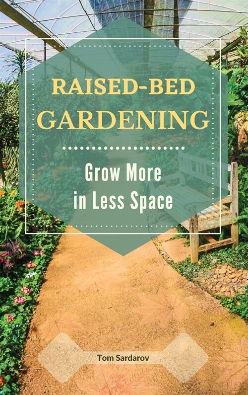 Raised Bed Gardening: Grow More in Less Space. (Hardcover)
