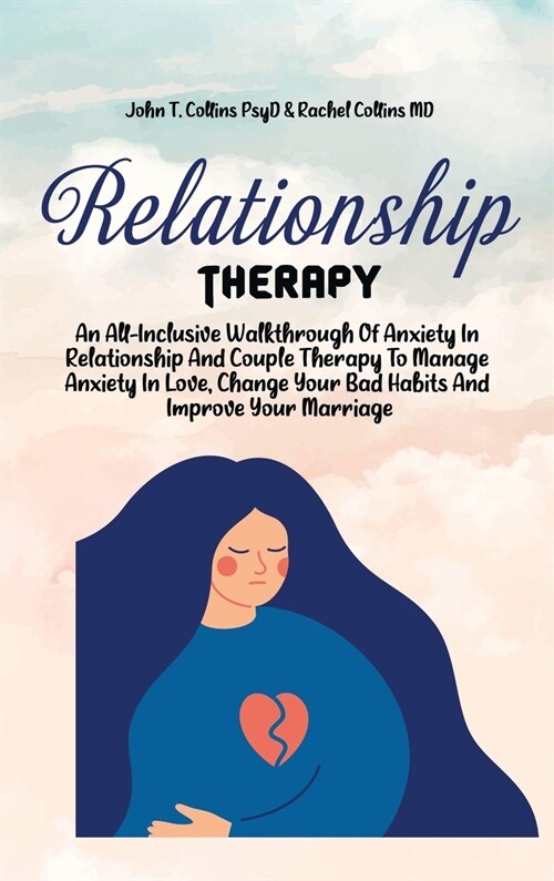 Relationship Therapy: An All-Inclusive Walkthrough Of Anxiety In Relationship And Couple Therapy To Manage Anxiety In Love, Change Your Bad (Hardcover)