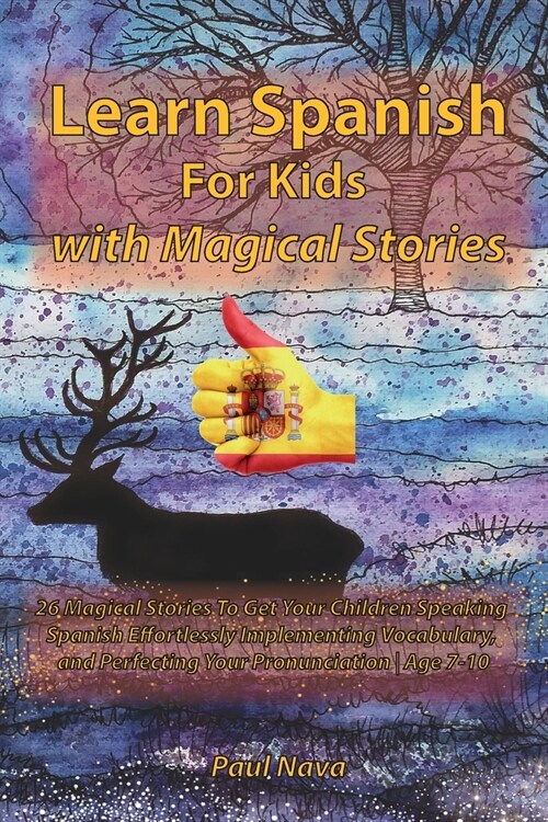 Learn Spanish For Kids with Magical Stories: 26 Magical Stories To Get Your Children Speaking Spanish Effortlessly Implementing Vocabulary, and Perfec (Paperback)