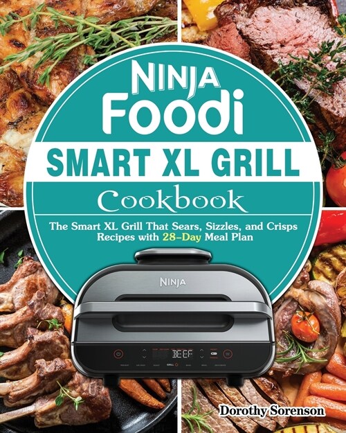 Ninja Foodi Smart XL Grill Cookbook: The Smart XL Grill That Sears, Sizzles, and Crisps Recipes with 28-Day Meal Plan (Paperback)