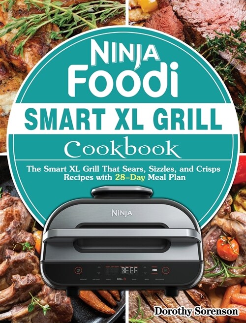 Ninja Foodi Smart XL Grill Cookbook: The Smart XL Grill That Sears, Sizzles, and Crisps Recipes with 28-Day Meal Plan (Hardcover)