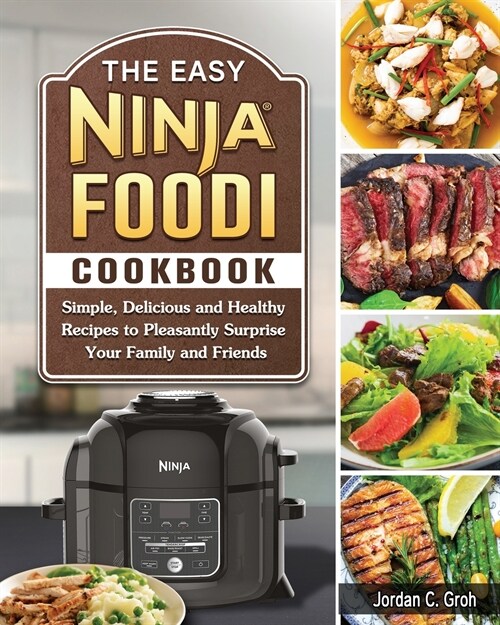 The Easy Ninja Foodi Cookbook: Simple, Delicious and Healthy Recipes to Pleasantly Surprise Your Family and Friends (Paperback)