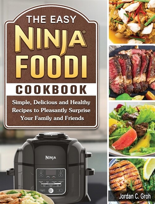 The Easy Ninja Foodi Cookbook: Simple, Delicious and Healthy Recipes to Pleasantly Surprise Your Family and Friends (Hardcover)