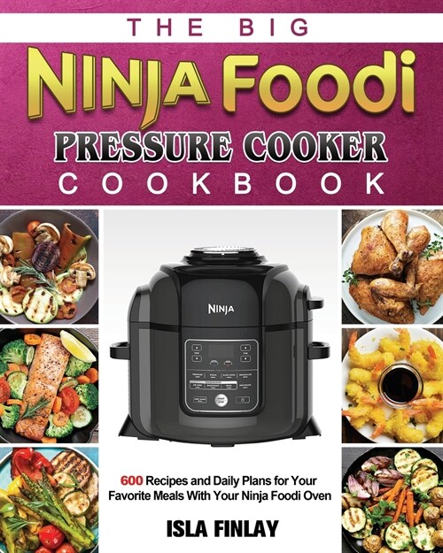 The Big Ninja Foodi Pressure Cooker Cookbook: 600 Recipes and Daily Plans for Your Favorite Meals With Your Ninja Foodi Oven (Paperback)