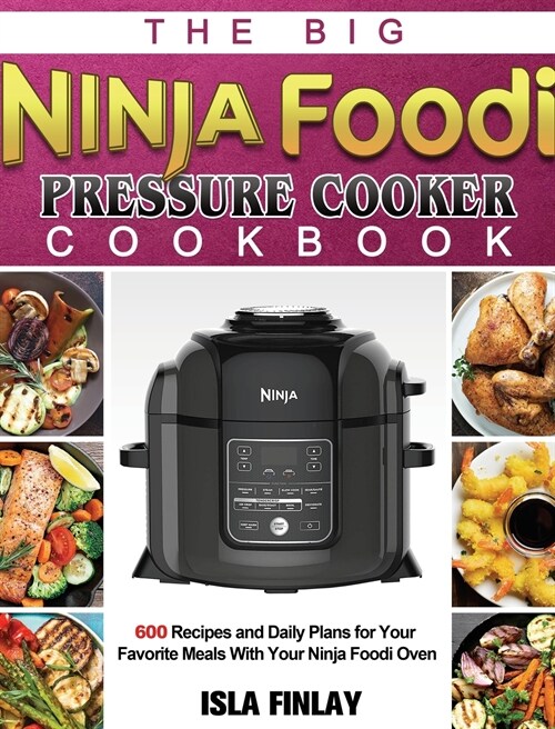 The Big Ninja Foodi Pressure Cooker Cookbook: 600 Recipes and Daily Plans for Your Favorite Meals With Your Ninja Foodi Oven (Hardcover)