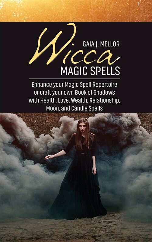 Wicca Magic Spells: Enhance your Magic Spell Repertoire or craft your own Book of Shadows with Health, Love, Wealth, Relationship, Moon, a (Hardcover)