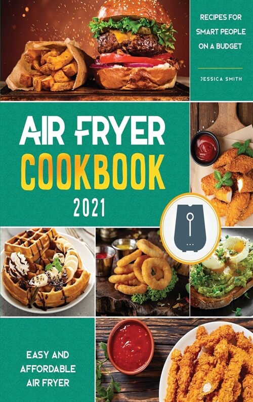 Air Fryer Cookbook for Beginners 2021: Easy and Affordable Air Fryer Recipes for Smart People on a Budget (Hardcover)