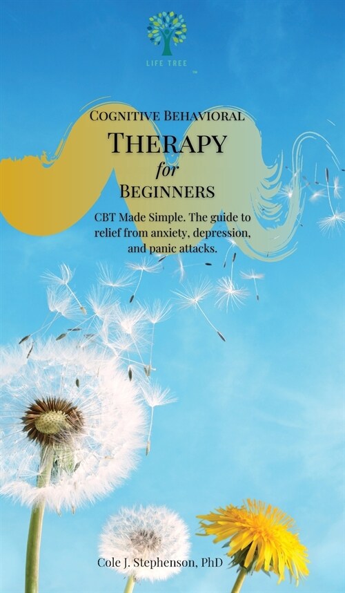 Cognitive Behavioral Therapy for Beginners: CBT Made Simple. The Guide to Relief from Anxiety, Depression, and Panic Attacks (Hardcover)