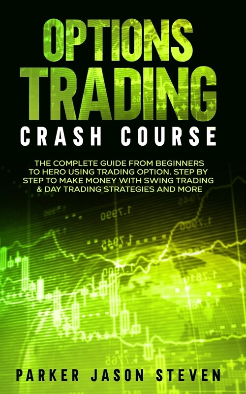 Options Trading Crash Course: The Complete Guide From Beginners to Hero Using Trading Option. Step by Step to Make Money With Swing Trading & Day Tr (Paperback)