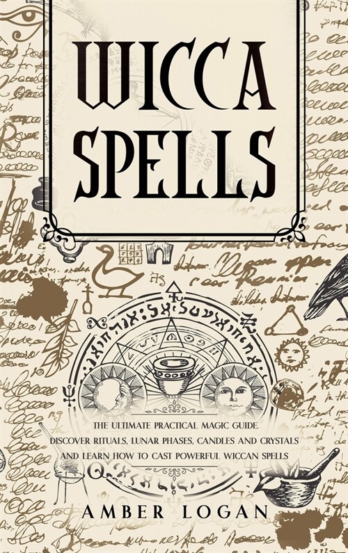Wicca Spells: The Ultimate Practical Magic Guide. Discover Rituals, Lunar Phases, Candles and Crystals and Learn How to Cast Powerfu (Hardcover)