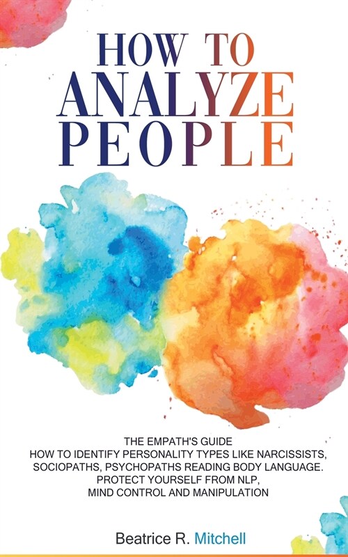 How to Analyze People: The Empaths Guide. How to Identify Personality Types Like Narcissists, Sociopaths, Psychopaths Reading Body Language. (Paperback)