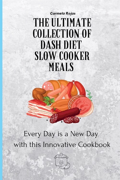 The Ultimate Collection of Dash Diet Slow Cooker Meals: Every Day is a New Day with this Innovative Cookbook (Paperback)