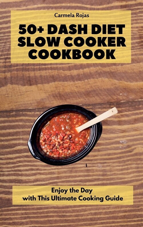 50+ Dash Diet Slow Cooker Cookbook: Enjoy the Day with This Ultimate Cooking Guide (Hardcover)