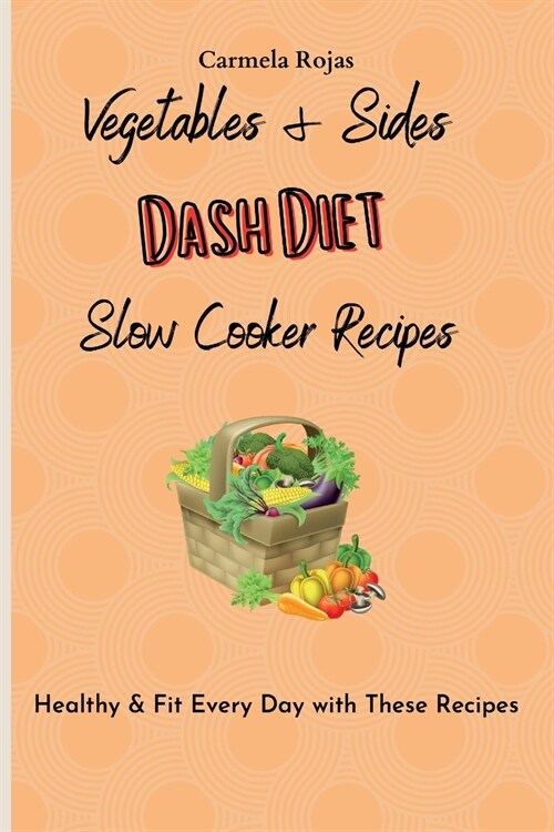 Vegetables & Sides Dash Diet Slow Cooker Recipes: Healthy & Fit Every Day with These Recipes (Paperback)