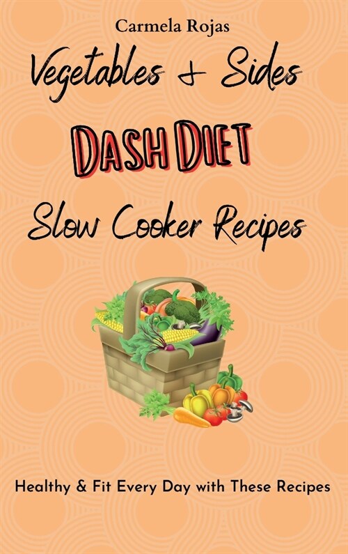 Vegetables & Sides Dash Diet Slow Cooker Recipes: Healthy & Fit Every Day with These Recipes (Hardcover)
