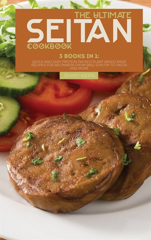 The Ultimate Seitan Cookbook: 3 Books in 1: Quick and Easy Protein Packed Plant Based Meat Recipes for Beginners from BBQ, Stir Fry to Tacos and Mor (Hardcover)