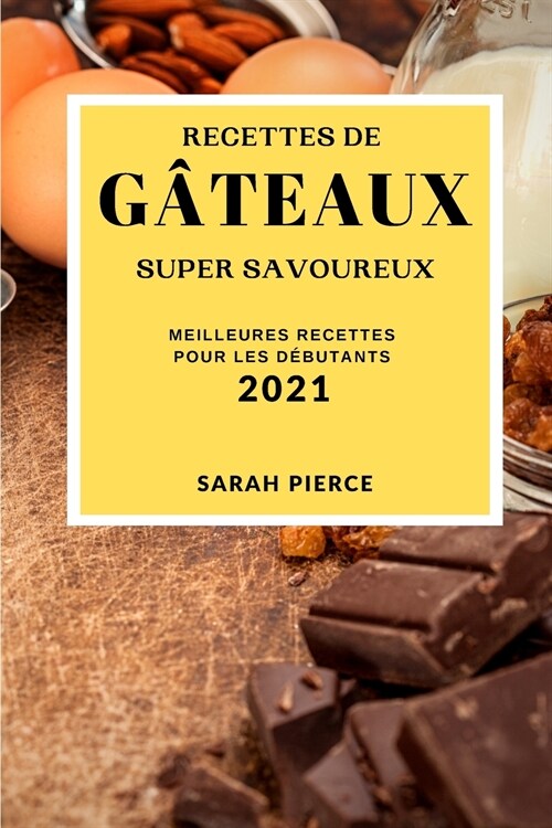 Recettes de G?eaux Super Savoureux 2021 (Super Tasty Cake Recipes 2021 French Edition): Meilleures Recettes Pour Les D?utants (Paperback)