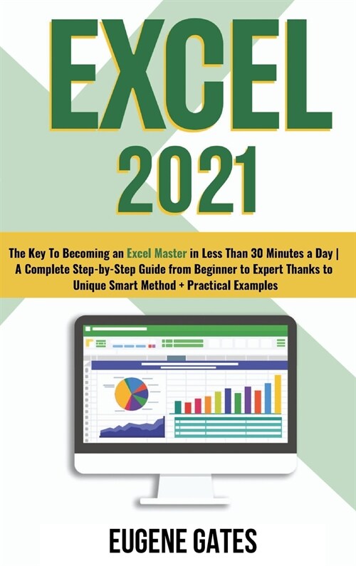 Excel 2021: The Key To Becoming an Excel Master in Less Than 30 Minutes a Day A Complete Step-by-Step Guide from Beginner to Exper (Hardcover)