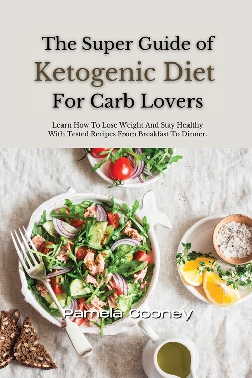 The Super Guide of Ketogenic Diet for Carb Lovers: Learn How to Lose Weight and Stay Healthy with Tested Recipes from Breakfast to Dinner. (Paperback)