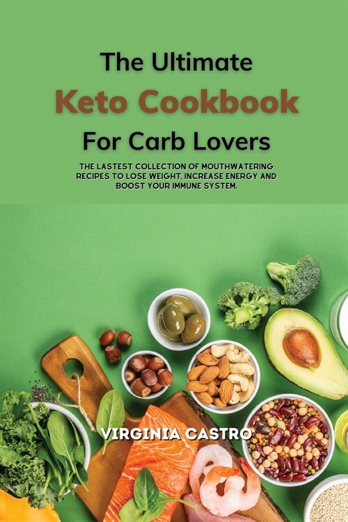 The Ultimate Keto Cookbook for Carb Lovers: The Latest Collection of Mouthwatering Recipes To Lose Weight, Increase Energy And Boost Your Immune Syste (Paperback)