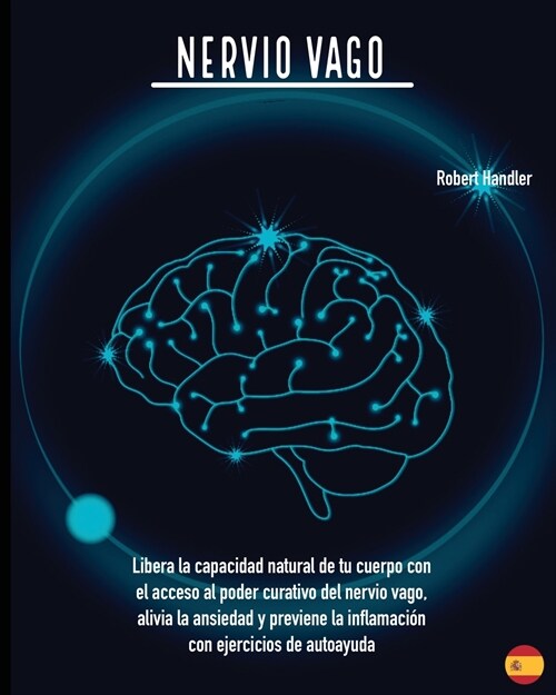 Nervio Vago: Libera la capacidad natural de tu cuerpo con el acceso al poder curativo del nervio vago, alivia la ansiedad y previen (Paperback)