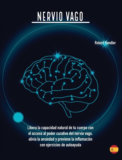 Nervio Vago: Libera la capacidad natural de tu cuerpo con el acceso al poder curativo del nervio vago, alivia la ansiedad y previen (Hardcover)