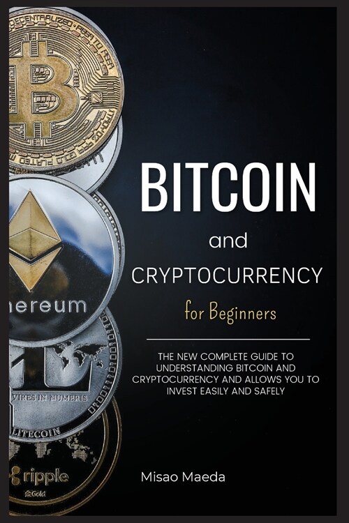Bitcoin and Cryptocurrency for Beginners: The new complete guide to understanding Bitcoin and cryptocurrency and allows you to invest easily and safel (Paperback)