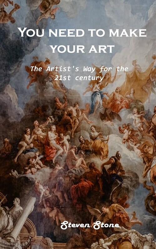 You need to make your art: The Artists Way for the 21st century (Hardcover)