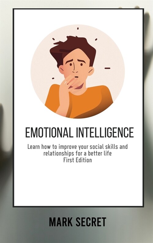 Emotional Intelligence: Learn how to improve your social skills and relationships for a better life (First Edition) (Hardcover)