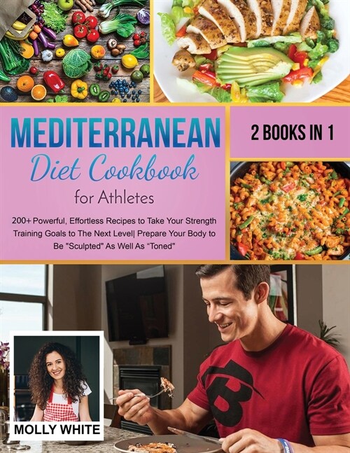 Mediterranean Diet Cookbook for Athletes: 2 Books in 1 200+ Powerful, Effortless Recipes to Take Your Strength Training Goals to The Next Level Prepar (Paperback)
