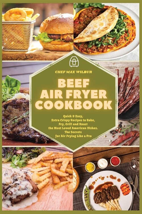 Beef Air Fryer Cookbook: Quick & Easy, Extra Crispy Recipes to Bake, Fry, Grill and Roast the Most Loved American Dishes. The Secrets for Air F (Paperback)