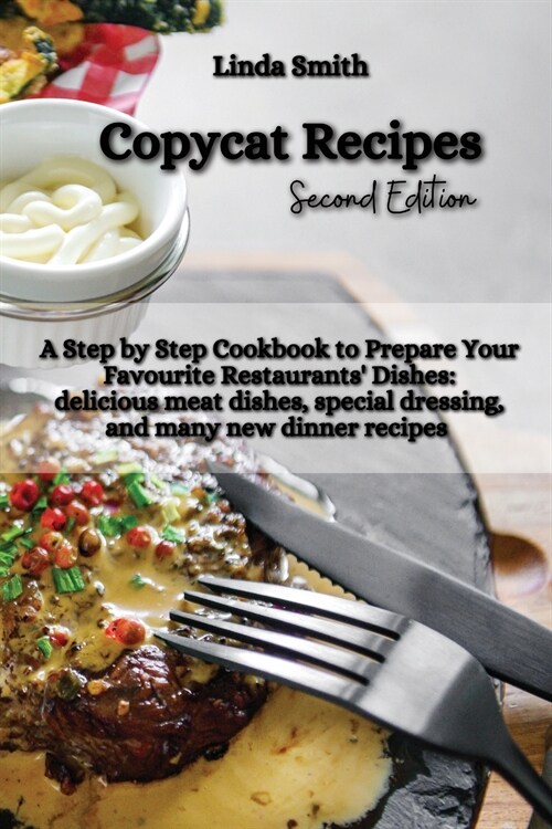 Copycat Recipes: A Step-by-Step Cookbook to Prepare Your Favorite Restaurants Dishes: Delicious Meat Dishes, Special Dressing, and Man (Paperback)