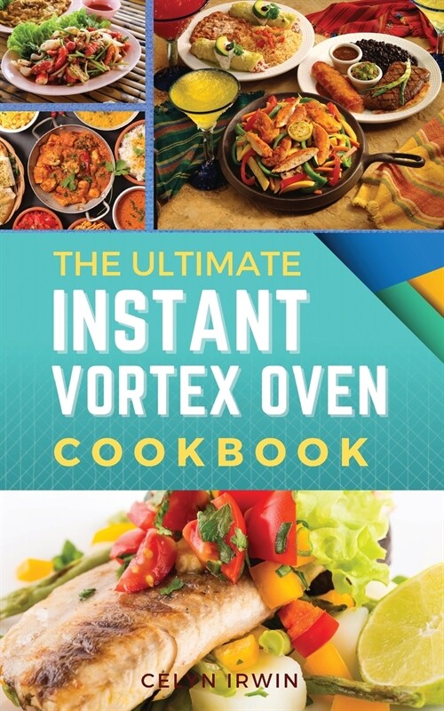 The Ultimate Instant Vortex Oven Cookbook: 150 Tasty and Healthy Recipes That Will Delight Your Family and Optimise Your Precious Time (Paperback, 2021 Ppb Color)