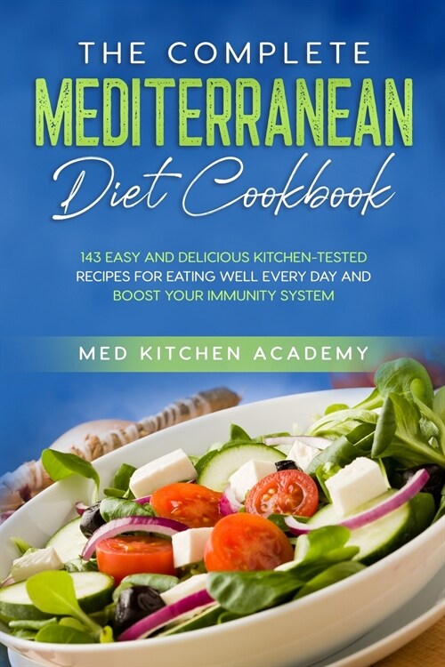 The Complete Mediterranean Diet Cookbook: 143 Easy and Delicious Kitchen-Tested Recipes for Eating Well Every Day and Boost Your Immunity System (Paperback)