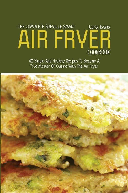 The Complete Breville Smart Air Fryer Cookbook: 40 Simple And Healthy Recipes To Become A True Master Of Cuisine With The Air Fryer (Paperback)