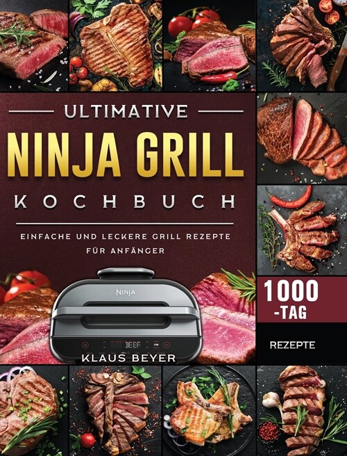Ultimative Ninja Grill Kochbuch: 1000-Tag Einfache und Leckere Grill Rezepte f? Anf?ger (German Edition) (Hardcover)
