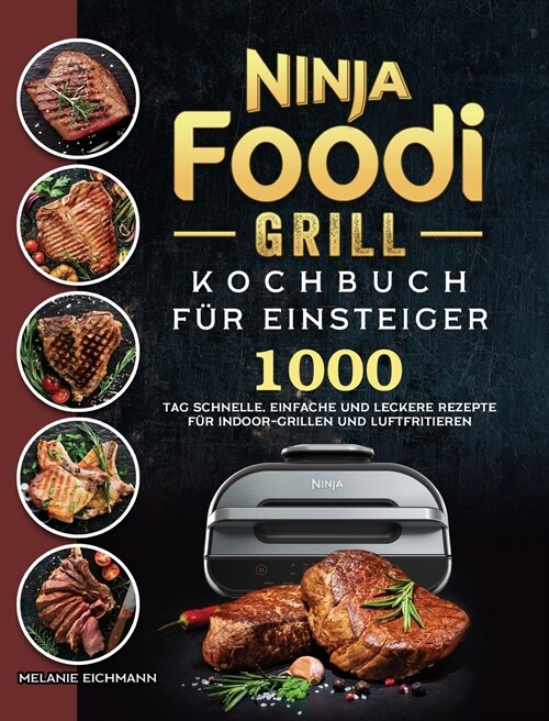 Ninja Foodi Grill Kochbuch für Einsteiger: 1000-Tag Schnelle, einfache und leckere Rezepte f? Indoor-Grillen und Luftfritieren (German Edition) (Hardcover)