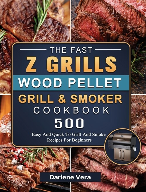 The Fast Z Grills Wood Pellet Grill and Smoker Cookbook: 500 Easy And Quick To Grill And Smoke Recipes For Beginners (Hardcover)