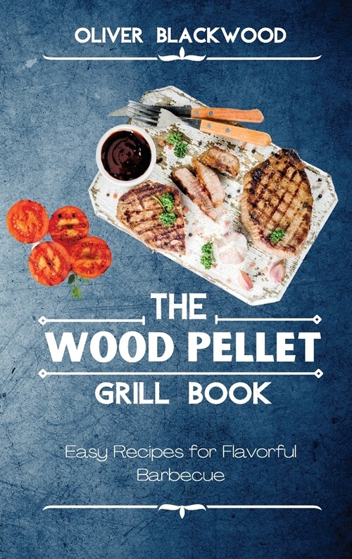 The Wood Pellet Grill Book: Easy Recipes for Flavorful Barbecue (Hardcover)