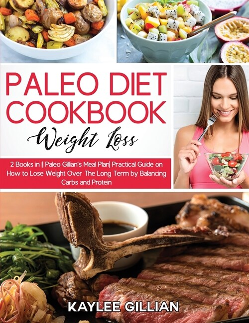 Paleo Diet Cookbook for Weight Loss: 2 Books in 1 Paleo Gillians Meal Plan Practical Guide on How to Lose Weight Over The Long Term by Balancing Carb (Paperback)