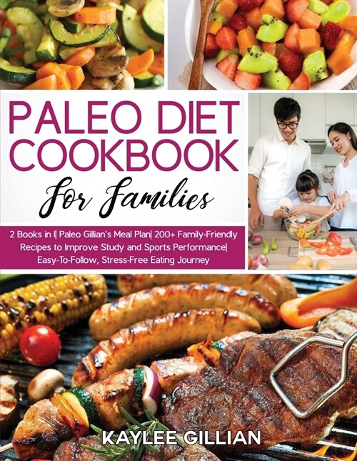 Paleo Diet Cookbook for Families: 2 Books in 1 Paleo Gillians Meal Plan 200+ Family-Friendly Recipes to Improve Study and Sports Performance Easy-To- (Paperback)