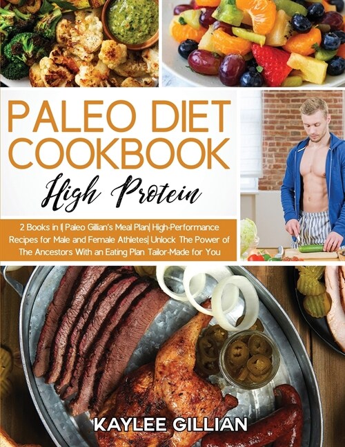 Paleo Diet Cookbook High Protein: 2 Books in 1 Paleo Gillians Meal Plan High-Performance Recipes for Male and Female Athletes Unlock The Power of The (Paperback)