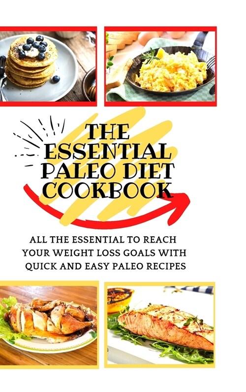 The Essential Paleo Diet Cookbook: All The Essential To Reach Your Weight Loss Goals With Quick And Easy Paleo Recipes (Hardcover)